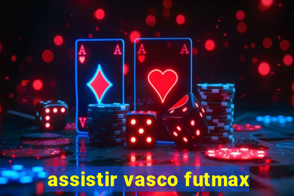 assistir vasco futmax